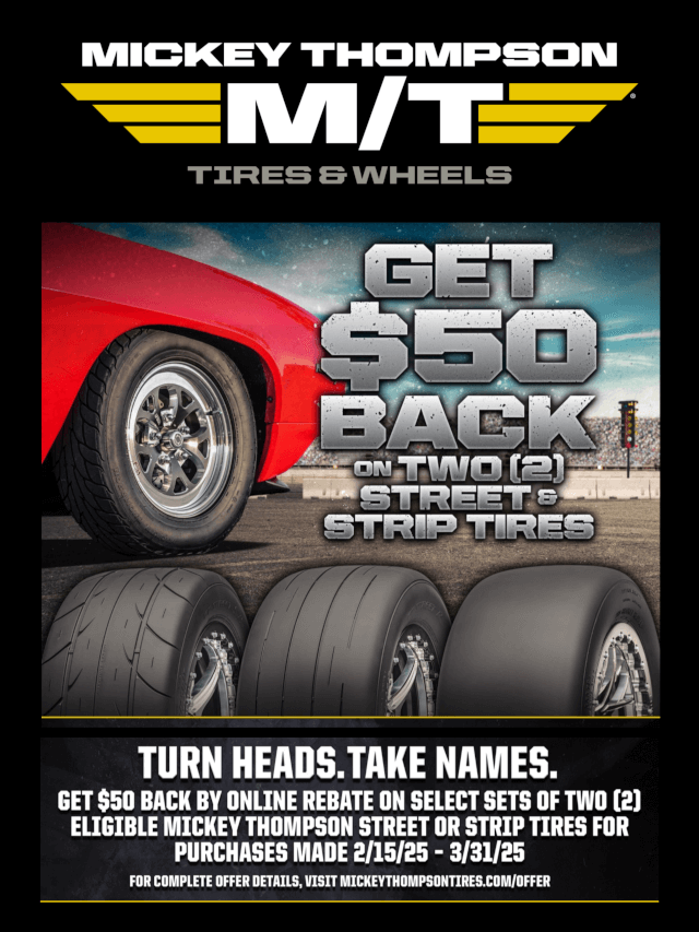 Get $50 back on two (2) Mickey Thompson Street & Strip Tires